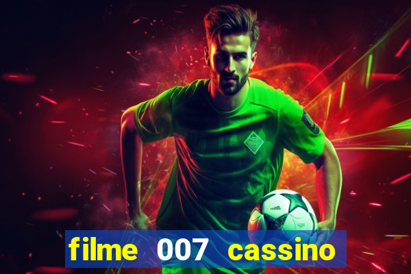 filme 007 cassino royale completo dublado